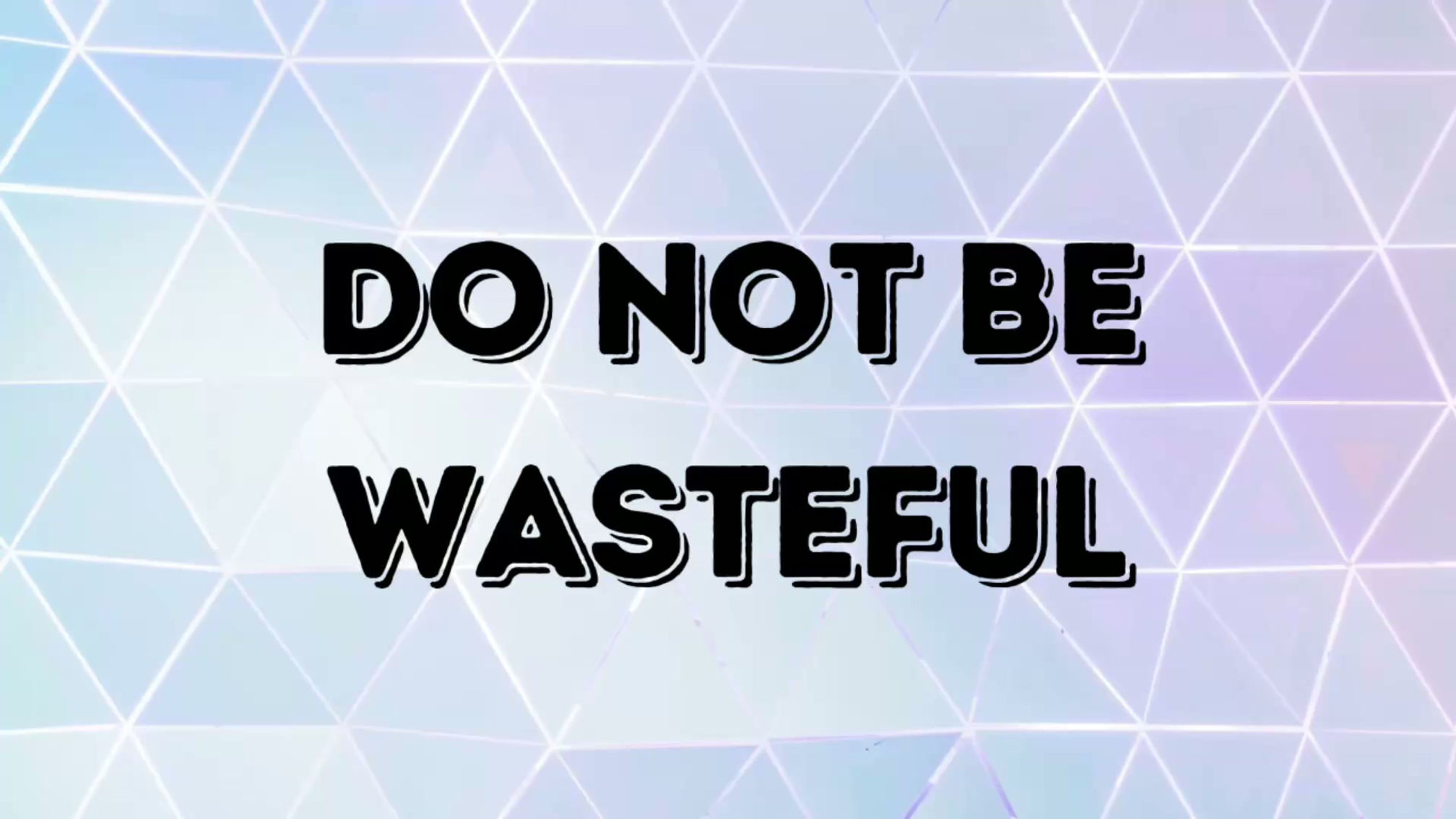 Do not be wasteful